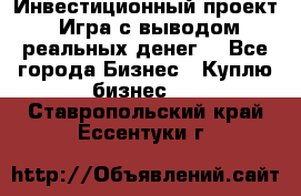 Инвестиционный проект! Игра с выводом реальных денег! - Все города Бизнес » Куплю бизнес   . Ставропольский край,Ессентуки г.